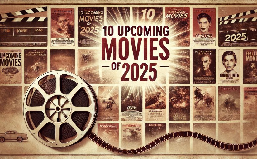 Top 10 Upcoming Movies to Watch in&nbsp;2025